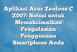 Aplikasi Asus Zenfone C Z007: Solusi untuk Memaksimalkan Pengalaman Penggunaan Smartphone Anda