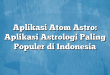 Aplikasi Atom Astro: Aplikasi Astrologi Paling Populer di Indonesia