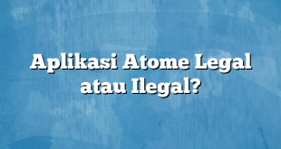 Aplikasi Atome Legal atau Ilegal?