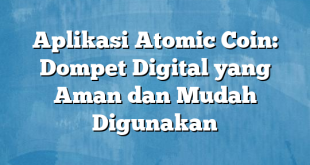 Aplikasi Atomic Coin: Dompet Digital yang Aman dan Mudah Digunakan