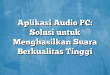 Aplikasi Audio PC: Solusi untuk Menghasilkan Suara Berkualitas Tinggi