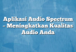 Aplikasi Audio Spectrum – Meningkatkan Kualitas Audio Anda