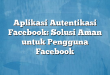 Aplikasi Autentikasi Facebook: Solusi Aman untuk Pengguna Facebook