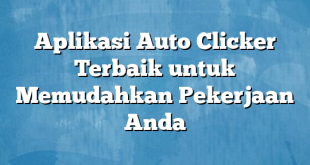 Aplikasi Auto Clicker Terbaik untuk Memudahkan Pekerjaan Anda