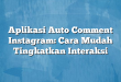 Aplikasi Auto Comment Instagram: Cara Mudah Tingkatkan Interaksi
