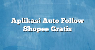Aplikasi Auto Follow Shopee Gratis
