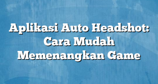 Aplikasi Auto Headshot: Cara Mudah Memenangkan Game