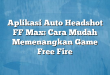 Aplikasi Auto Headshot FF Max: Cara Mudah Memenangkan Game Free Fire