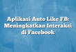 Aplikasi Auto Like FB: Meningkatkan Interaksi di Facebook