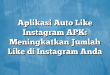 Aplikasi Auto Like Instagram APK: Meningkatkan Jumlah Like di Instagram Anda