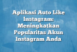 Aplikasi Auto Like Instagram: Meningkatkan Popularitas Akun Instagram Anda