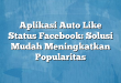 Aplikasi Auto Like Status Facebook: Solusi Mudah Meningkatkan Popularitas