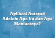 Aplikasi Autocad Adalah: Apa Itu dan Apa Manfaatnya?