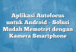 Aplikasi Autofocus untuk Android – Solusi Mudah Memotret dengan Kamera Smartphone
