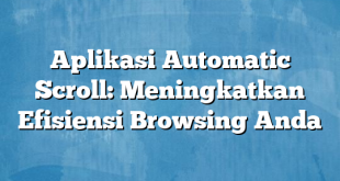 Aplikasi Automatic Scroll: Meningkatkan Efisiensi Browsing Anda