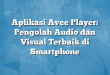 Aplikasi Avee Player: Pengolah Audio dan Visual Terbaik di Smartphone