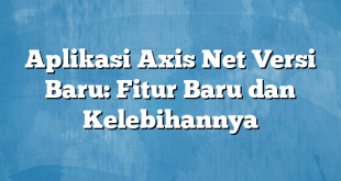 Aplikasi Axis Net Versi Baru: Fitur Baru dan Kelebihannya