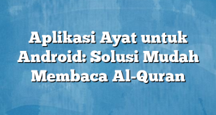 Aplikasi Ayat untuk Android: Solusi Mudah Membaca Al-Quran