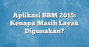 Aplikasi BBM 2015: Kenapa Masih Layak Digunakan?