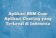 Aplikasi BBM Com: Aplikasi Chatting yang Terkenal di Indonesia