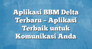 Aplikasi BBM Delta Terbaru – Aplikasi Terbaik untuk Komunikasi Anda