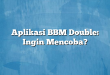 Aplikasi BBM Double: Ingin Mencoba?
