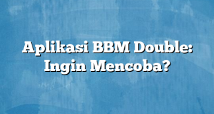 Aplikasi BBM Double: Ingin Mencoba?