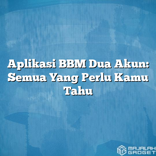 Aplikasi Bbm Dua Akun Semua Yang Perlu Kamu Tahu Majalah Gadget 2080