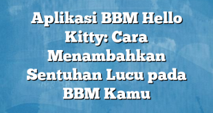 Aplikasi BBM Hello Kitty: Cara Menambahkan Sentuhan Lucu pada BBM Kamu