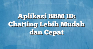 Aplikasi BBM ID: Chatting Lebih Mudah dan Cepat