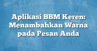 Aplikasi BBM Keren: Menambahkan Warna pada Pesan Anda