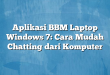 Aplikasi BBM Laptop Windows 7: Cara Mudah Chatting dari Komputer