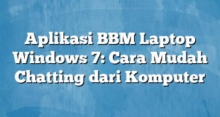 Aplikasi BBM Laptop Windows 7: Cara Mudah Chatting dari Komputer