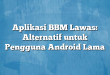 Aplikasi BBM Lawas: Alternatif untuk Pengguna Android Lama