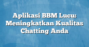 Aplikasi BBM Lucu: Meningkatkan Kualitas Chatting Anda