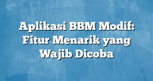 Aplikasi BBM Modif: Fitur Menarik yang Wajib Dicoba