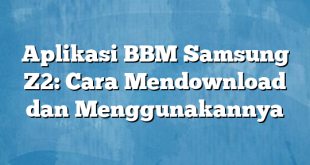 Aplikasi BBM Samsung Z2: Cara Mendownload dan Menggunakannya