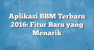 Aplikasi BBM Terbaru 2016: Fitur Baru yang Menarik