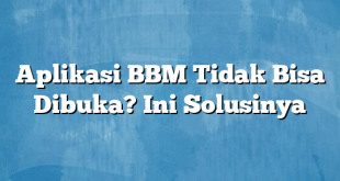 Aplikasi BBM Tidak Bisa Dibuka? Ini Solusinya