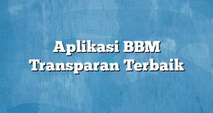 Aplikasi BBM Transparan Terbaik