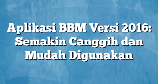 Aplikasi BBM Versi 2016: Semakin Canggih dan Mudah Digunakan