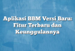 Aplikasi BBM Versi Baru: Fitur Terbaru dan Keunggulannya