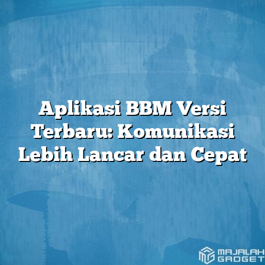 Aplikasi Bbm Versi Terbaru Komunikasi Lebih Lancar Dan Cepat Majalah Gadget 7236