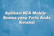 Aplikasi BCA Mobile – Semua yang Perlu Anda Ketahui