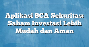 Aplikasi BCA Sekuritas: Saham Investasi Lebih Mudah dan Aman