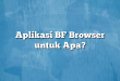 Aplikasi BF Browser untuk Apa?