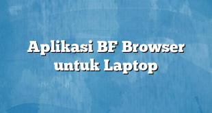 Aplikasi BF Browser untuk Laptop