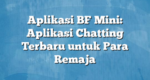 Aplikasi BF Mini: Aplikasi Chatting Terbaru untuk Para Remaja