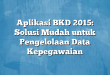 Aplikasi BKD 2015: Solusi Mudah untuk Pengelolaan Data Kepegawaian