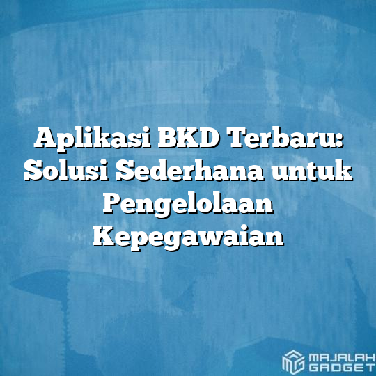 Aplikasi BKD Terbaru: Solusi Sederhana Untuk Pengelolaan Kepegawaian ...